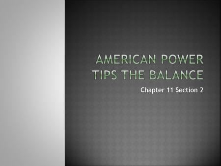 Chapter 11 Section 2.  Pg: 159-160  Directions: Answer the following question using 5-7 sentences  What did the entrance of the United States tip the.