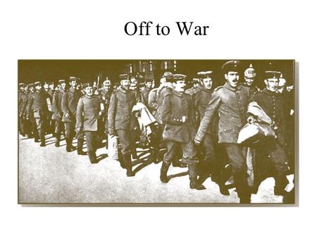 Off to War. Goal of Today Today we will be looking at the beginning stages of the war and the excitement surrounding it. Terms to Know –Schlieffen Plan.