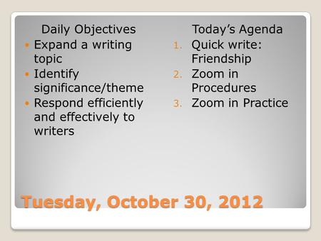 Tuesday, October 30, 2012 Daily Objectives Expand a writing topic Identify significance/theme Respond efficiently and effectively to writers Today’s Agenda.