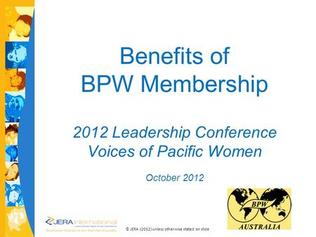 © JERA (2012) unless otherwise stated on slide Benefits of BPW Membership cc 2012 Leadership Conference Voices of Pacific Women October 2012.