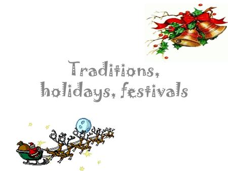 Traditions, holidays, festivals. [r] tradition, celebrate, Christmas, religious holiday, present, receive presents, preparation. [t] October, on the 10.