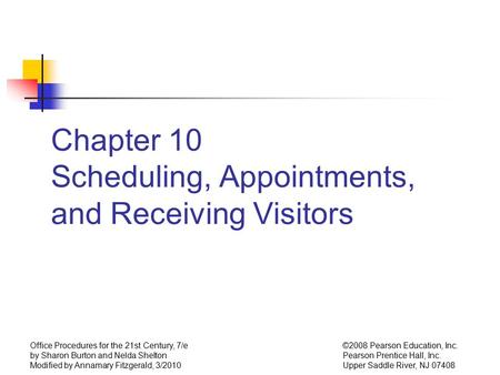 ©2008 Pearson Education, Inc. Pearson Prentice Hall, Inc. Upper Saddle River, NJ 07408 Office Procedures for the 21st Century, 7/e by Sharon Burton and.