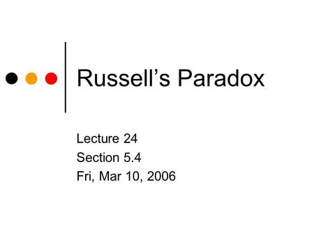 Russell’s Paradox Lecture 24 Section 5.4 Fri, Mar 10, 2006.