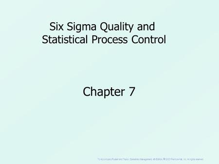 To Accompany Russell and Taylor, Operations Management, 4th Edition,  2003 Prentice-Hall, Inc. All rights reserved. 1 Chapter 7 Six Sigma Quality and.