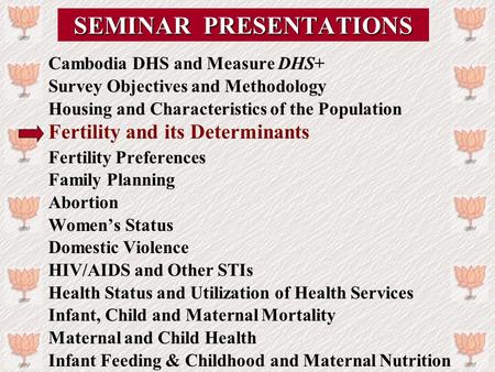 SEMINAR PRESENTATIONS Cambodia DHS and Measure DHS+ Survey Objectives and Methodology Housing and Characteristics of the Population Fertility and its Determinants.