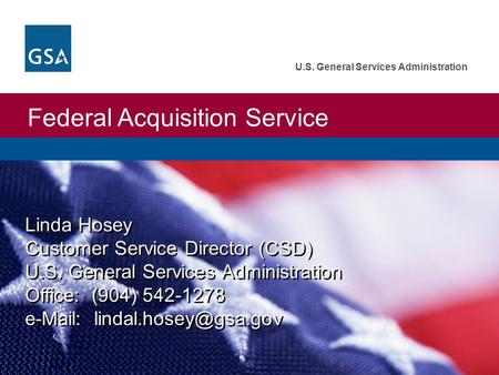 Federal Acquisition Service U.S. General Services Administration Linda Hosey Customer Service Director (CSD) U.S. General Services Administration Office: