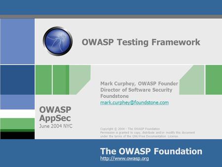 Copyright © 2004 - The OWASP Foundation Permission is granted to copy, distribute and/or modify this document under the terms of the GNU Free Documentation.