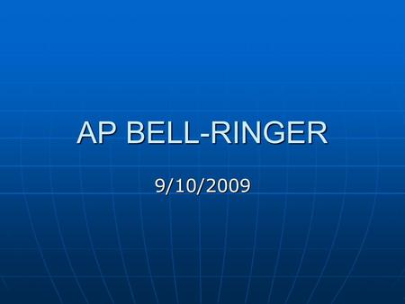 AP BELL-RINGER 9/10/2009. Please answer these questions about the syllabus 1) What project is required of everyone? 1) What project is required of everyone?