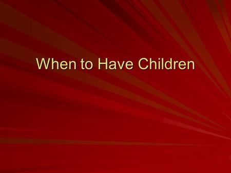 When to Have Children. Factors for Would-be Children Society and social values Religion ( couples who attend faith services tend to have more children.