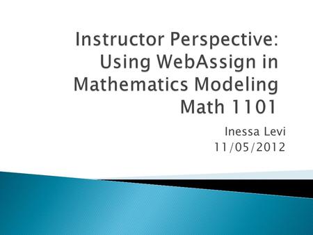 Inessa Levi 11/05/2012.  Friendly, flexible and responsive course management system  Specifically geared towards mathematics and sciences  Tutorial.