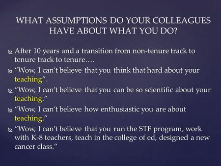  After 10 years and a transition from non-tenure track to tenure track to tenure….  “Wow, I can’t believe that you think that hard about your teaching”.