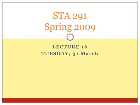 LECTURE 16 TUESDAY, 31 March STA 291 Spring 2009 1.