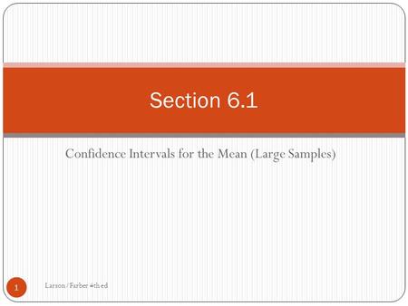 Confidence Intervals for the Mean (Large Samples) Larson/Farber 4th ed 1 Section 6.1.