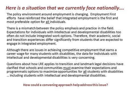 The policy environment around employment is changing. Employment First efforts have reinforced the belief that integrated employment is the first and most.