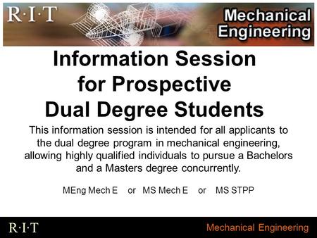 Mechanical Engineering R·I·T Information Session for Prospective Dual Degree Students This information session is intended for all applicants to the dual.