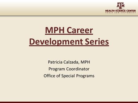 MPH Career Development Series Patricia Calzada, MPH Program Coordinator Office of Special Programs.