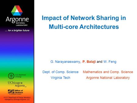 Impact of Network Sharing in Multi-core Architectures G. Narayanaswamy, P. Balaji and W. Feng Dept. of Comp. Science Virginia Tech Mathematics and Comp.