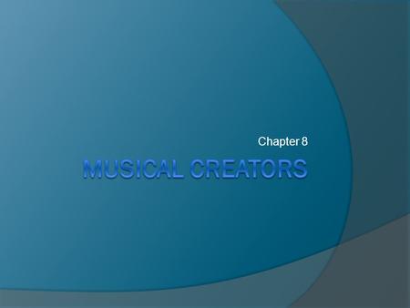 Chapter 8 Musical Creators.