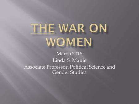 March 2015 Linda S. Maule Associate Professor, Political Science and Gender Studies.