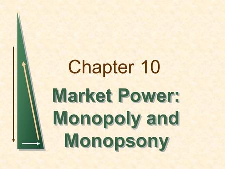 Chapter 10 Market Power: Monopoly and Monopsony Market Power: Monopoly and Monopsony.