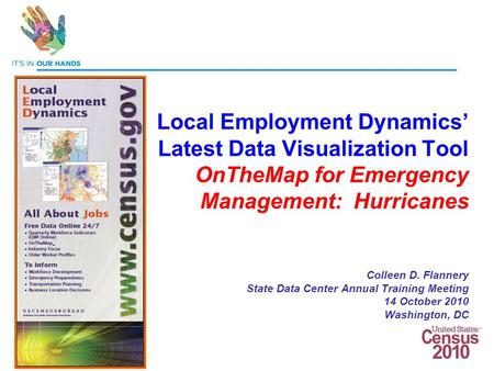 1 Local Employment Dynamics’ Latest Data Visualization Tool OnTheMap for Emergency Management: Hurricanes Colleen D. Flannery State Data Center Annual.