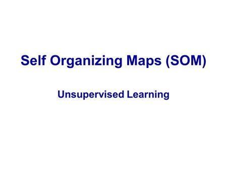 Self Organizing Maps (SOM) Unsupervised Learning.