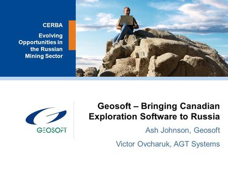 FREEDOM TO EXPLORE 1 CERBA Evolving Opportunities in the Russian Mining Sector Geosoft – Bringing Canadian Exploration Software to Russia Ash Johnson,