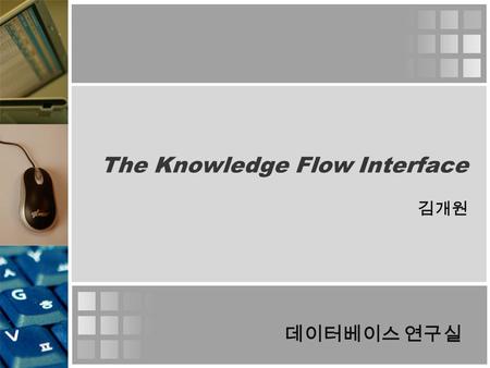 The Knowledge Flow Interface 김개원 데이터베이스 연구실. 1. Overview.