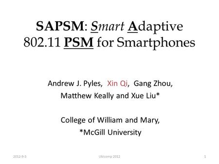 SAPSM : S mart A daptive 802.11 PSM for Smartphones Andrew J. Pyles, Xin Qi, Gang Zhou, Matthew Keally and Xue Liu* College of William and Mary, *McGill.