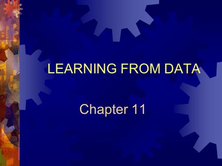 Chapter 11 LEARNING FROM DATA. Chapter 11: Learning From Data Outline  The “Learning” Concept  Data Visualization  Neural Networks The Basics Supervised.