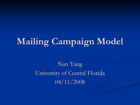 Mailing Campaign Model Nan Yang University of Central Florida 04/11/2008.