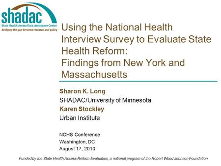 Using the National Health Interview Survey to Evaluate State Health Reform: Findings from New York and Massachusetts Sharon K. Long SHADAC/University of.