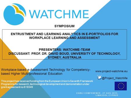 SYMPOSIUM ENTRUSTMENT AND LEARNING ANALYTICS IN E-PORTFOLIOS FOR WORKPLACE LEARNING AND ASSESSMENT PRESENTERS: WATCHME-TEAM DISCUSSANT: PROF. DR. DAVID.