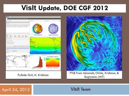 VisIt Team April 24, 2012 VisIt Update, DOE CGF 2012 PySide GUI, H. Krishnan FTLE from tokamak, Childs, Krishnan, & Sugiyama (MIT)