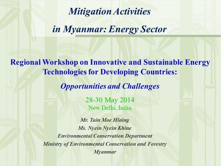 Mitigation Activities in Myanmar: Energy Sector Regional Workshop on Innovative and Sustainable Energy Technologies for Developing Countries: Opportunities.