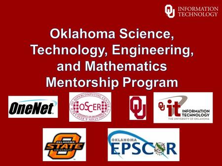 What is the OSTEMMP? o The Oklahoma STEM Mentorship Program is an educational outreach connecting networking professionals from OU, OSU, OneNet, and other.