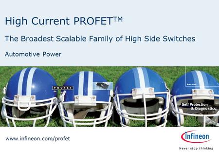 12.00.012.08.9 7.18 9.20 8.60 6.40 5.00 6.40 6.80 6.20 High Current PROFET TM The Broadest Scalable Family of High Side Switches Automotive Power www.infineon.com/profet.