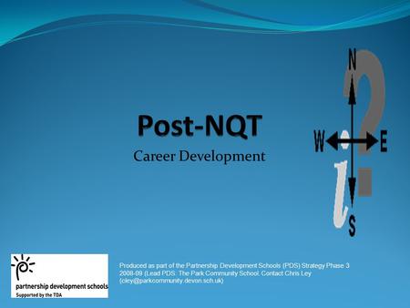 Career Development Produced as part of the Partnership Development Schools (PDS) Strategy Phase 3 2008-09 (Lead PDS: The Park Community School. Contact.