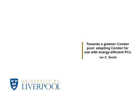 Ian C. Smith Towards a greener Condor pool: adapting Condor for use with energy-efficient PCs.