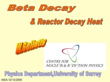 IAEA-12/12/2005. Decay Heat in Nuclear Reactors  “ Decay Heat is the principal reason of safety concern in Light Water Reactors. It is the source of.