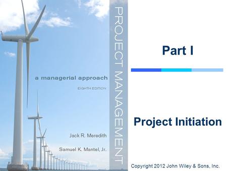 Copyright 2012 John Wiley & Sons, Inc. Part I Project Initiation.