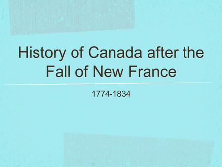 History of Canada after the Fall of New France 1774-1834.