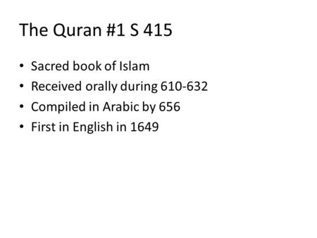 The Quran #1 S 415 Sacred book of Islam Received orally during 610-632 Compiled in Arabic by 656 First in English in 1649.