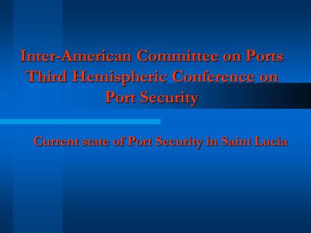 Inter-American Committee on Ports Third Hemispheric Conference on Port Security Current state of Port Security in Saint Lucia.