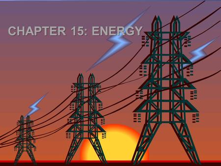 CHAPTER 15: ENERGY. You use energy when you: hit a softball. lift your book bag. compress a spring. Living organisms need energy for growth and movement.