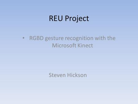 REU Project RGBD gesture recognition with the Microsoft Kinect Steven Hickson.