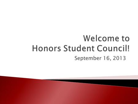 September 16, 2013.  As Honors Student Council we: ◦ Represent and lead all honors students ◦ Liaise between honors students and other university bodies.