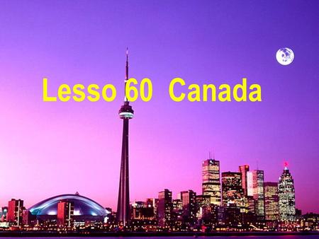 Lesso 60 Canada Canada 加 拿大 ( 地名 ) Know v. 知 道 French n. 法 语 Niagara Falls 尼 亚加拉大瀑布 famous adj. 著 名的 waterfall n. 瀑 布 Rocky Mountains 落 基山脉.