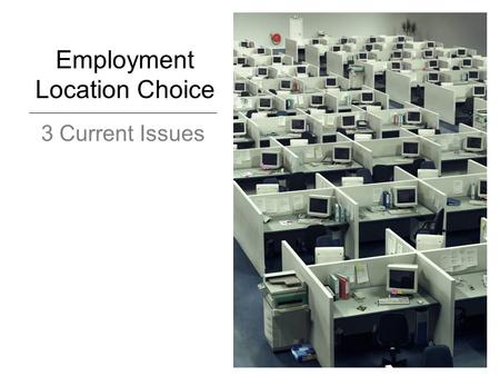 Employment Location Choice 3 Current Issues. Overview Requires space (i.e. real estate market) Models specified for sector preferences Some exceptions.