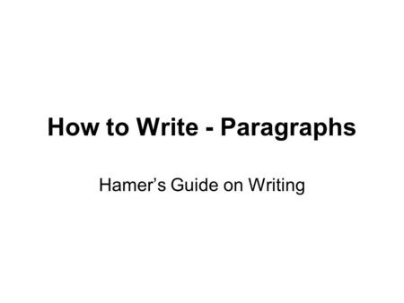 How to Write - Paragraphs Hamer’s Guide on Writing.